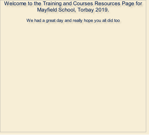 Welcome to the Training and Courses Resources Page for Mayfield School, Torbay 2019.  We had a great day and really hope you all did too